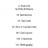 Table of Contents for Shadowland Lenormand by Schiffer Publishing, Ltd.: Foreword by Erika Robinson (6), Introduction (10), The Cards (19), Cartomancy and the Lenormand Deck (92), Card Layouts (98), Shadow work & Conclusion (110), Bibliography (112).